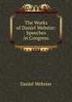 The Works of Daniel Webster: Speeches in Congress, Webster, Daniel 