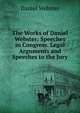 The Works of Daniel Webster: Speeches in Congress. Legal Arguments and Speeches to the Jury, Webster, Daniel 