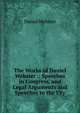 The Works of Daniel Webster .: Speeches in Congress, and Legal Arguments and Speeches to the Ury, Webster, Daniel 