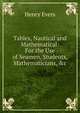 Tables, Nautical and Mathematical: For the Use of Seamen, Students, Mathematicians, &c, Henry Evers 