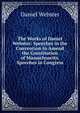 The Works of Daniel Webster: Speeches in the Convention to Amend the Constitution of Massachusetts. Speeches in Congress, Webster, Daniel 