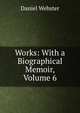 Works: With a Biographical Memoir, Volume 6, Webster, Daniel 