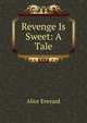 Revenge Is Sweet: A Tale, Alice Evezard 