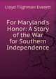 For Maryland's Honor: A Story of the War for Southern Independence, Lloyd Tilghman Everett 