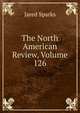 The North American Review, Volume 126, Sparks, Jared, 1789-1866. fmo 