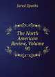 The North American Review, Volume 90, Sparks, Jared, 1789-1866. fmo 