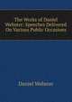 The Works of Daniel Webster: Speeches Delivered On Various Public Occasions, Webster, Daniel 
