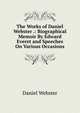 The Works of Daniel Webster .: Biographical Memoir By Edward Everet and Speeches On Various Occasions, Webster, Daniel 