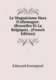 Le Wagn?risme Hors D'allemagne: (Bruxelles Et La Belgique) . (French Edition), Edmond Evenepoel 