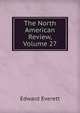 The North American Review, Volume 27, Everett, Edward, 1794-1865 