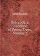 Sylva: Or, a Discourse of Forest Trees, Volume 2, John Nisbet 