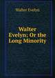 Walter Evelyn; Or the Long Minority, Walter Evelyn 