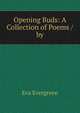 Opening Buds: A Collection of Poems / by, Eva Evergreen 