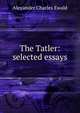 The Tatler: selected essays, Ewald Alexander Charles 