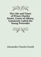 The Life and Times of Prince Charles Stuart, Count of Albany, Commonly Called the Young Pretender, Ewald Alexander Charles 