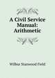A Civil Service Manual: Arithmetic, Wilbur Stanwood Field 