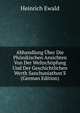 Abhandlung ?ber Die Ph?nikischen Ansichten Von Der Weltsch?pfung Und Der Geschichtlichen Werth Sanchuniathon'S (German Edition), Ewald Heinrich 