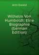 Wilhelm Von Humboldt: Eine Biographie (German Edition), Arm Ewald 