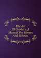 The Art Of Cookery, A Manual For Homes And Schools, 