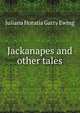 Jackanapes and other tales, Juliana Horatia Gatty Ewing 