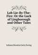 Lob Lie-By-The-Fire: Or the Luck of Lingborough and Other Tales, Juliana Horatia Gatty Ewing 