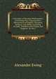 A Synopsis of Practical Mathematics: Containing Plain Trigonometry; Mensuration of Heights, Distances, Surfaces, and Solids; Surveying of Land, . Numbers and of Sines and Tangents. for the U, Alexander Ewing 