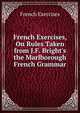 French Exercises, On Rules Taken from J.F. Bright's the Marlborough French Grammar, French Exercises 