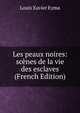 Les peaux noires: scenes de la vie des esclaves (French Edition), Louis Xavier Eyma 