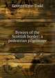 Byways of the Scottish border: a pedestrian pilgrimage, Eyre-Todd George 