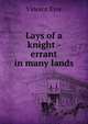 Lays of a knight - errant in many lands, Vincent Eyre 