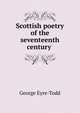 Scottish poetry of the seventeenth century ., Eyre-Todd George 