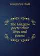 The Glasgow poets: their lives and poems, Eyre-Todd George 