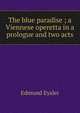 The blue paradise ; a Viennese operetta in a prologue and two acts, Edmund Eysler 