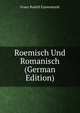 Roemisch Und Romanisch (German Edition), Franz Rudolf Eyssenhardt 