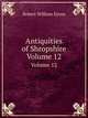 Antiquities of Shropshire. Volume 12, Robert William Eyton 
