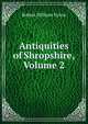 Antiquities of Shropshire, Volume 2, Robert William Eyton 