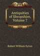 Antiquities of Shropshire, Volume 7, Robert William Eyton 