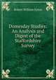 Domesday Studies: An Analysis and Digest of the Staffordshire Survey, Robert William Eyton 