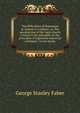 The difficulties of Romanism in respect to evidence, or, The peculiarities of the Latin church evinced to be untenable on the principles of legitimate historical testimony: in two books, Faber George Stanley 