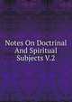 Notes On Doctrinal And Spiritual Subjects V.2, 