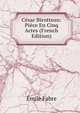 Cesar Birotteau: Piece En Cinq Actes (French Edition), Emile Fabre 