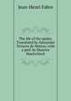 The life of the spider. Translated by Alexander Teixeira de Mattos; with a pref. by Maurice Maeterlinck, Jean-Henri Fabre 