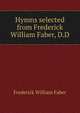 Hymns selected from Frederick William Faber, D.D, Frederick William Faber 