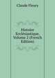 Histoire Ecclesiastique, Volume 2 (French Edition), Fleury Claude 