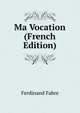 Ma Vocation (French Edition), Ferdinand Fabre 