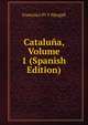 Cataluna, Volume 1 (Spanish Edition), Francisco Pi Y Margall 