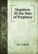 Napoleon III the Man of Prophecy, Faber George Stanley 
