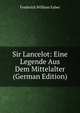 Sir Lancelot: Eine Legende Aus Dem Mittelalter (German Edition), Frederick William Faber 