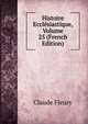 Histoire Ecclesiastique, Volume 25 (French Edition), Fleury Claude 