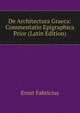 De Architectura Graeca: Commentatio Epigraphica Prior (Latin Edition), Ernst Fabricius 